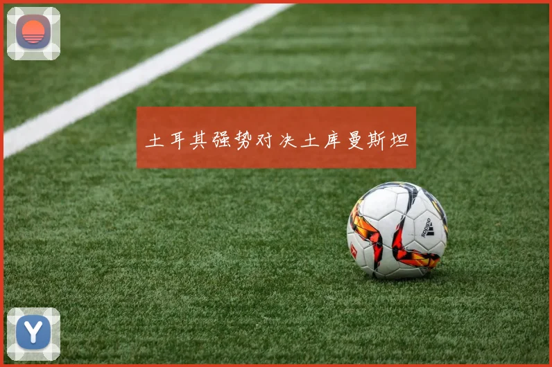 土耳其强势对决土库曼斯坦