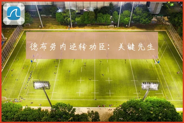 德布劳内逆转功臣:关键先生