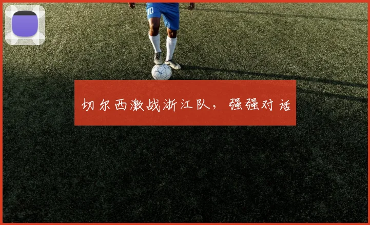 切尔西激战浙江队,强强对话