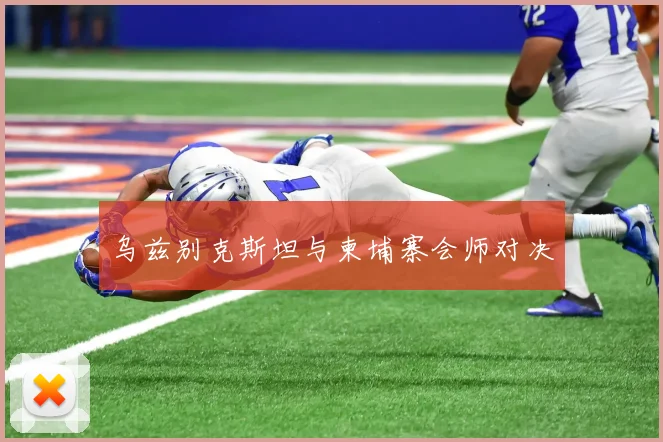 乌兹别克斯坦与柬埔寨会师对决