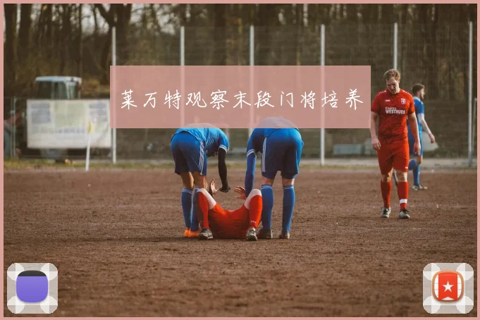 莱万特观察末段门将培养